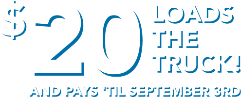 $20 loads the truck! And pays 'til September 3rd.