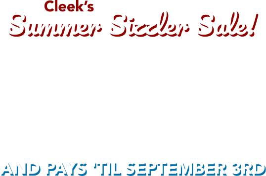 Cleek's Summer Sizzler Sale! $20 loads the truck! And pays 'til September 3rd!