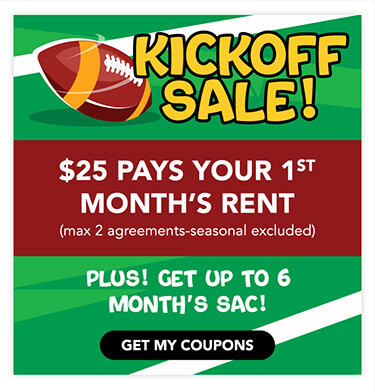 Kick Off Sale! $25 Pays Your 1st Month’s Rent (max 2 agreements-seasonal excluded) Plus! Get up to 6 Month’s SAC!