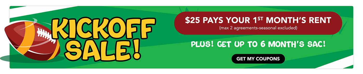 Kick Off Sale! $25 Pays Your 1st Month’s Rent (max 2 agreements-seasonal excluded) Plus! Get up to 6 Month’s SAC!