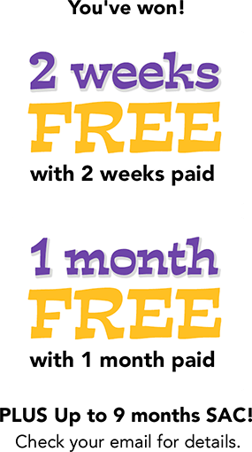You've won! 2 weeks FREE with 2 weeks paid - 1 month FREE with 1 month paid PLUS Up to 9 months SAC! Check your email for details.