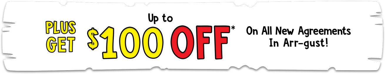 Plus Get $100OFF On All New Agreements In Arr-gust!